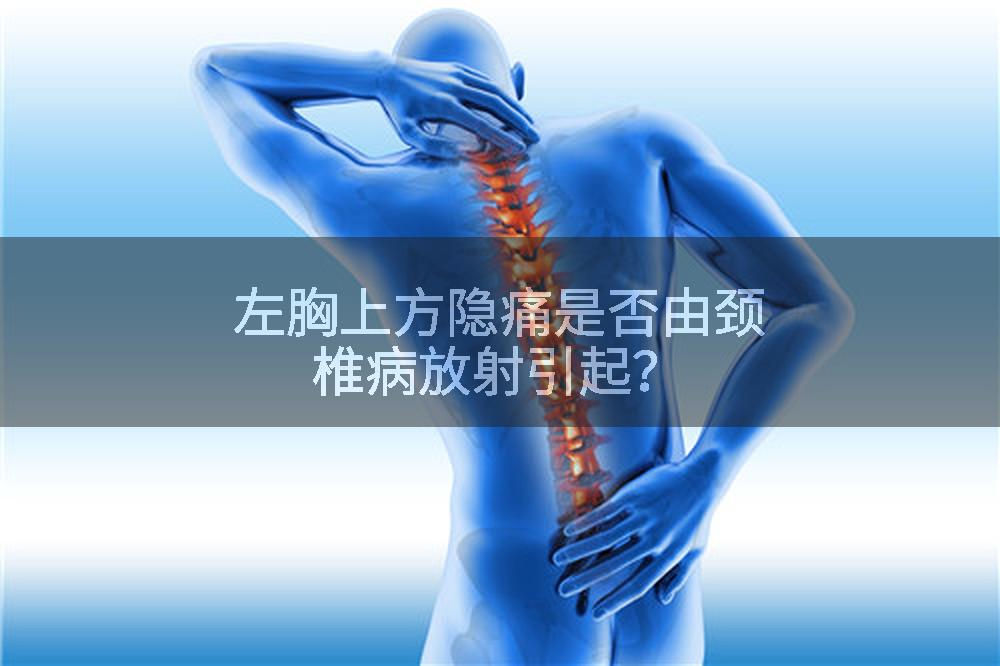 左胸上方隐痛是否由颈椎病放射引起？