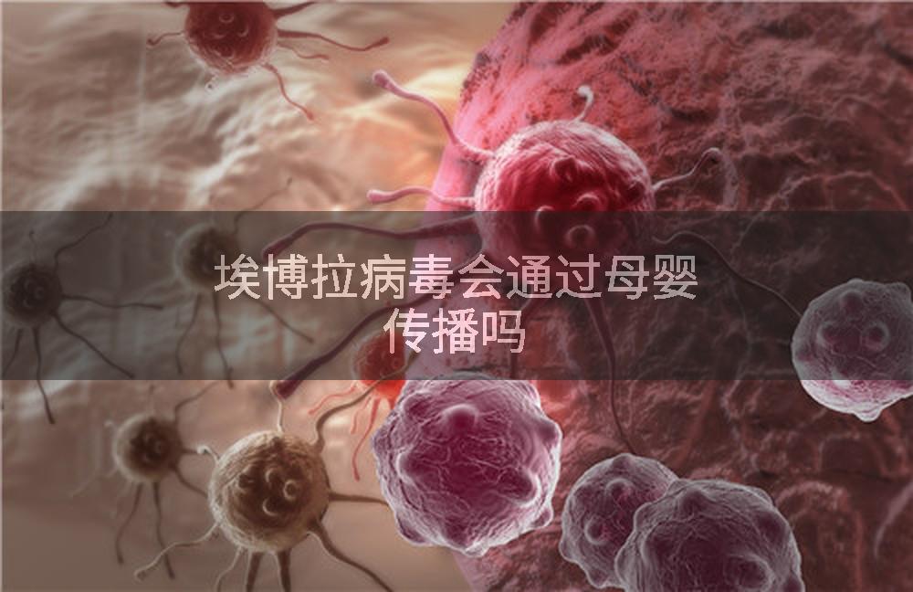 埃博拉病毒会通过母婴传播吗