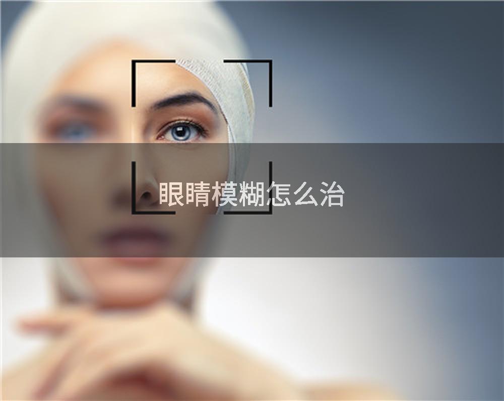 眼睛模糊怎么治