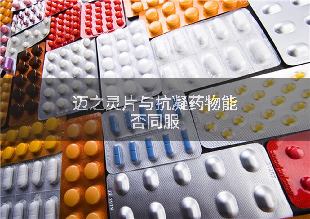 迈之灵片与抗凝药物能否同服