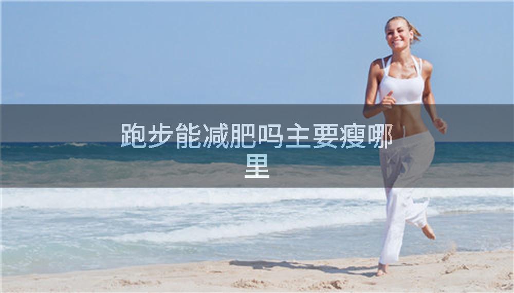 跑步能减肥吗主要瘦哪里