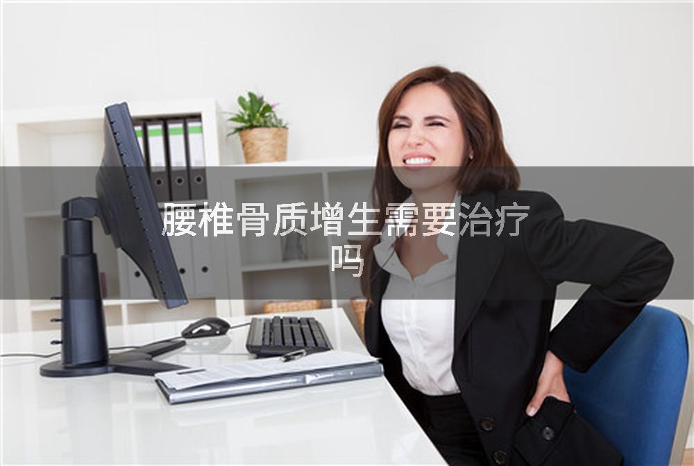 腰椎骨质增生需要治疗吗