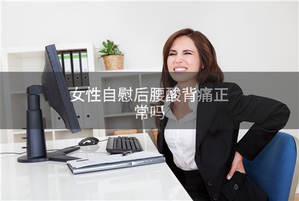 女性自慰后腰酸背痛正常吗