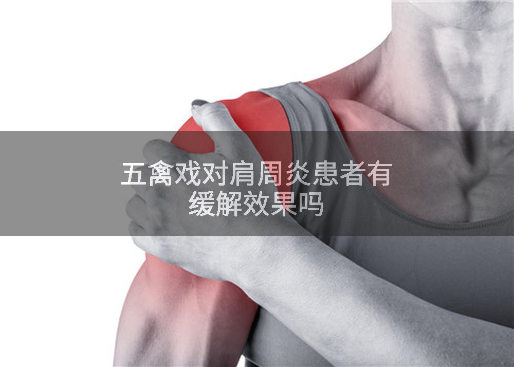 五禽戏对肩周炎患者有缓解效果吗