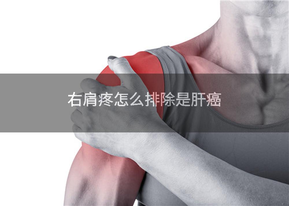 右肩疼怎么排除是肝癌