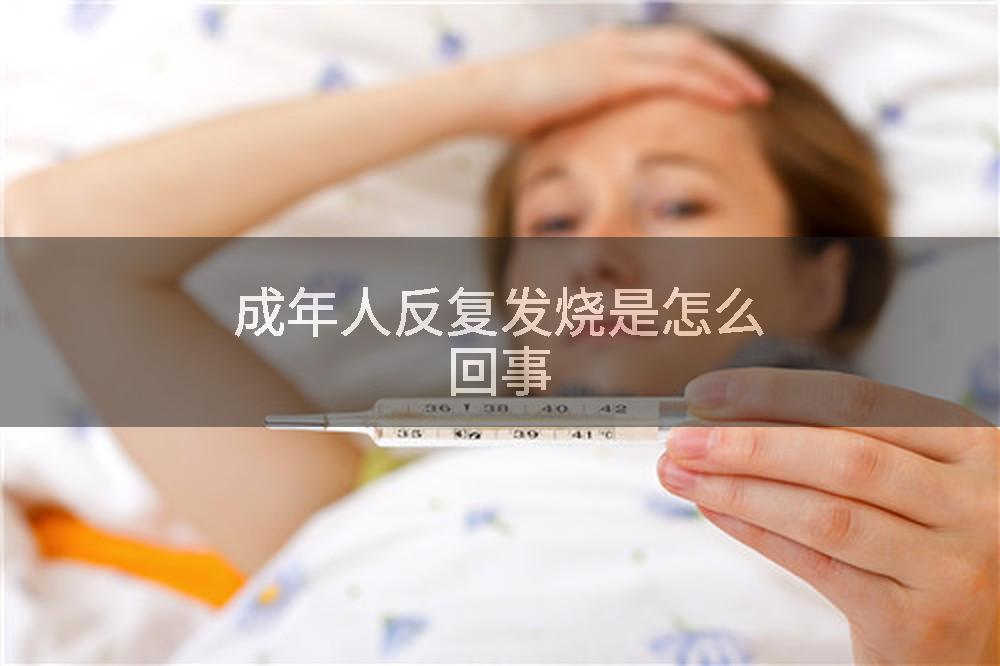 成年人反复发烧是怎么回事