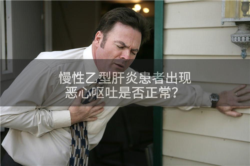 慢性乙型肝炎患者出现恶心呕吐是否正常？