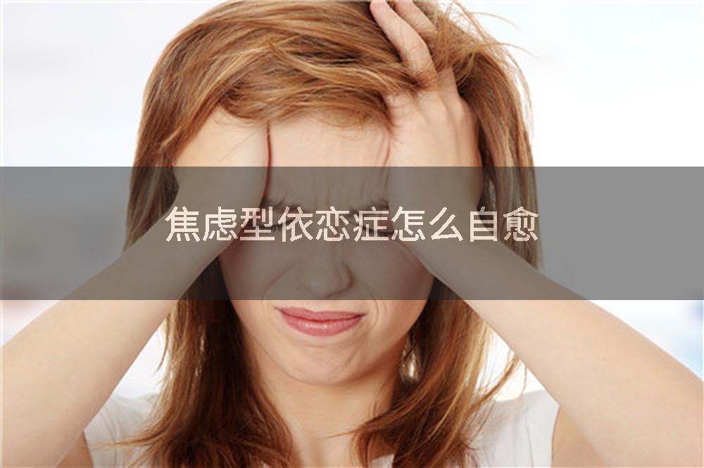 焦虑型依恋症怎么自愈