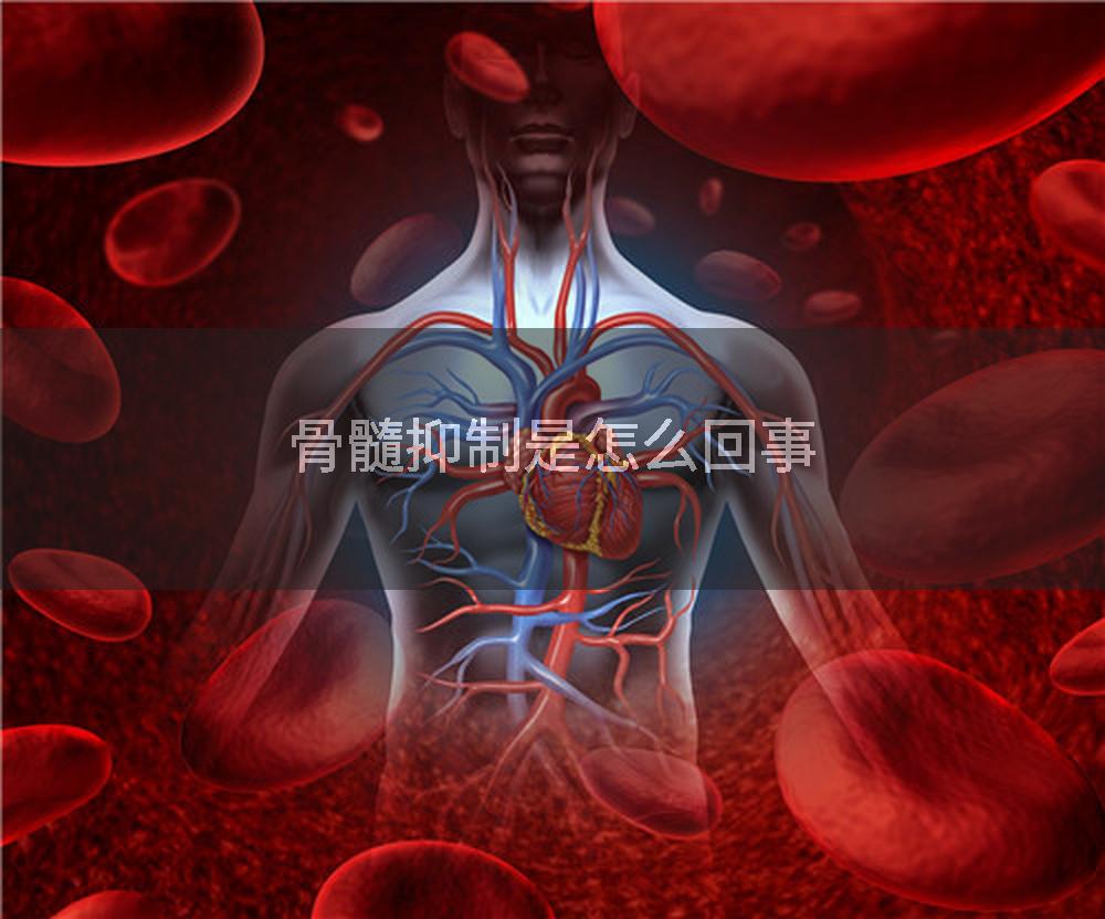 骨髓抑制是怎么回事