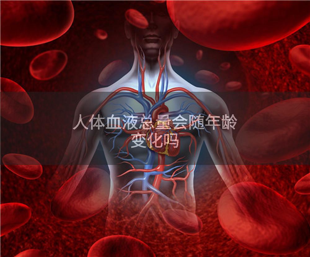人体血液总量会随年龄变化吗