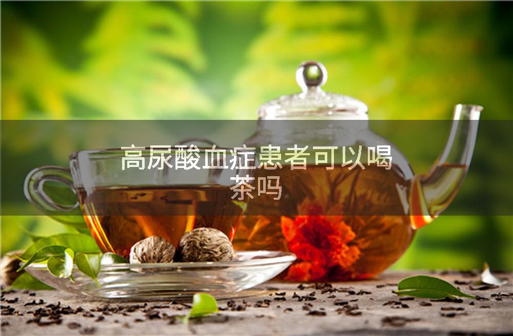 高尿酸血症患者可以喝茶吗