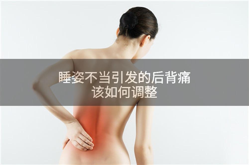 睡姿不当引发的后背痛该如何调整