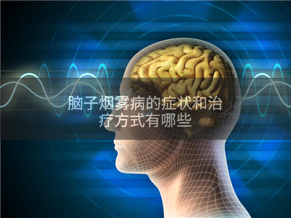 脑子烟雾病的症状和治疗方式有哪些