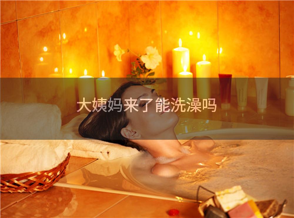 大姨妈来了能洗澡吗