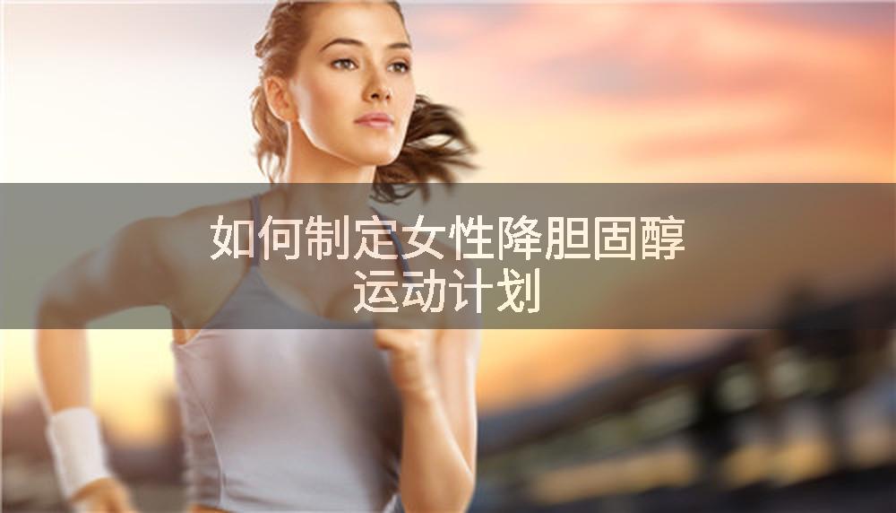 如何制定女性降胆固醇运动计划