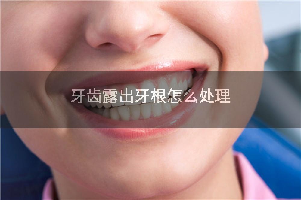 牙齿露出牙根怎么处理