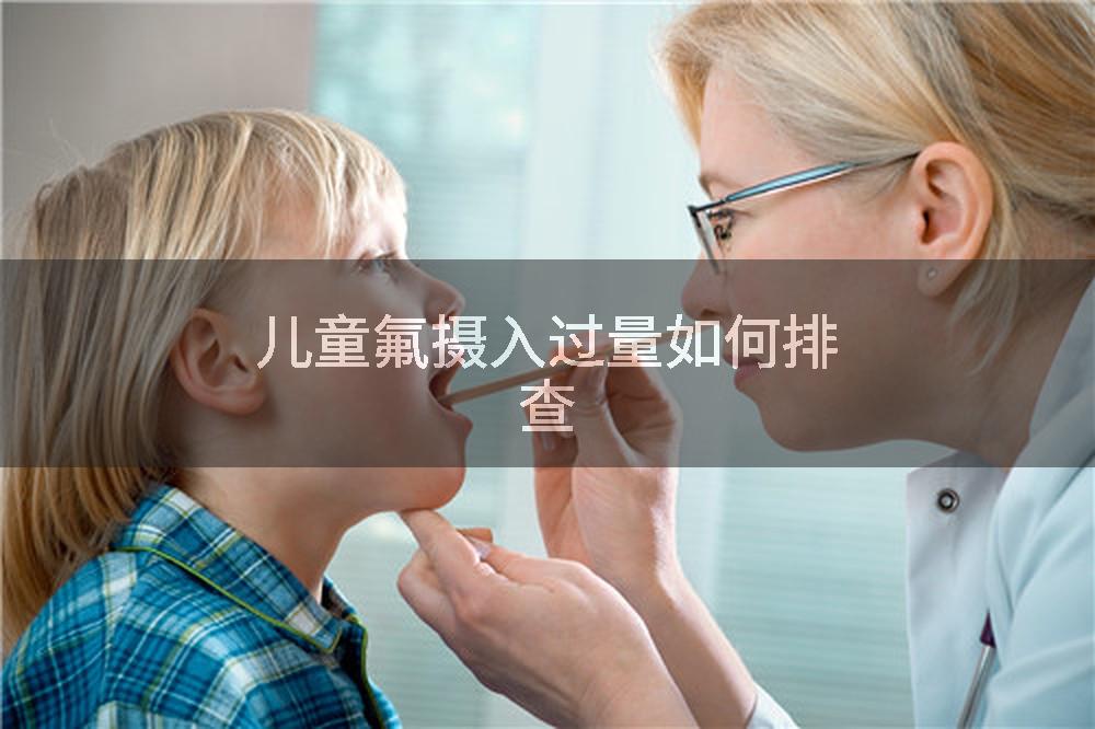 儿童氟摄入过量如何排查