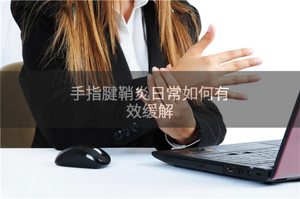 手指腱鞘炎日常如何有效缓解
