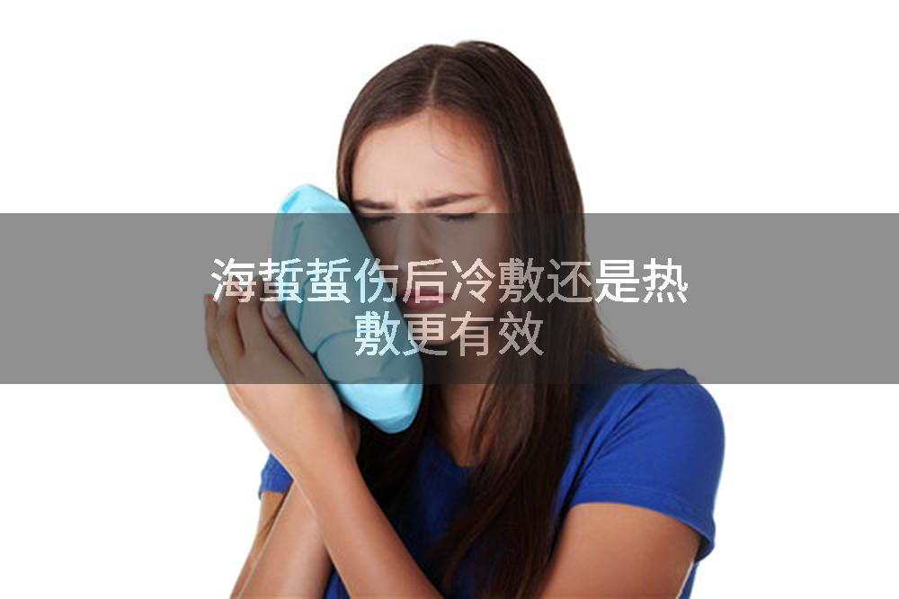 海蜇蜇伤后冷敷还是热敷更有效