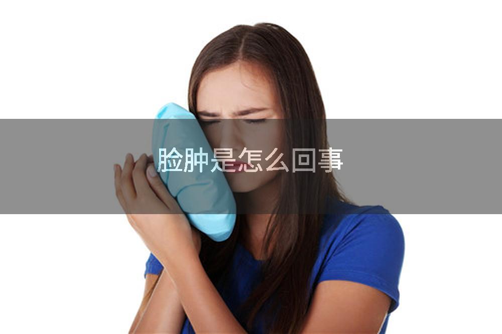 脸肿是怎么回事