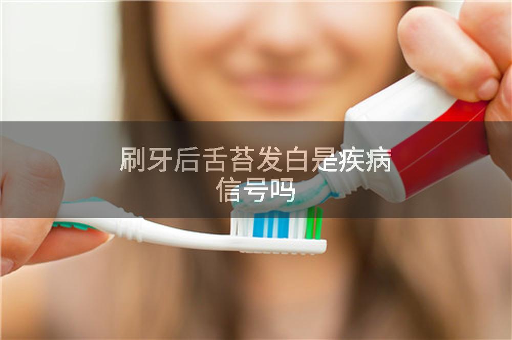 刷牙后舌苔发白是疾病信号吗