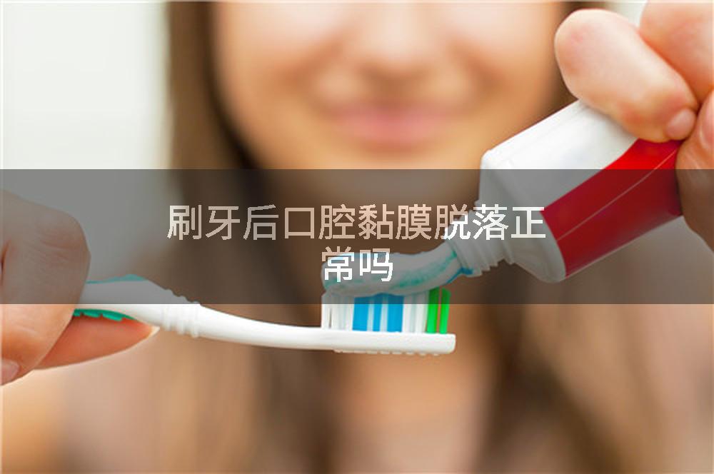 刷牙后口腔黏膜脱落正常吗