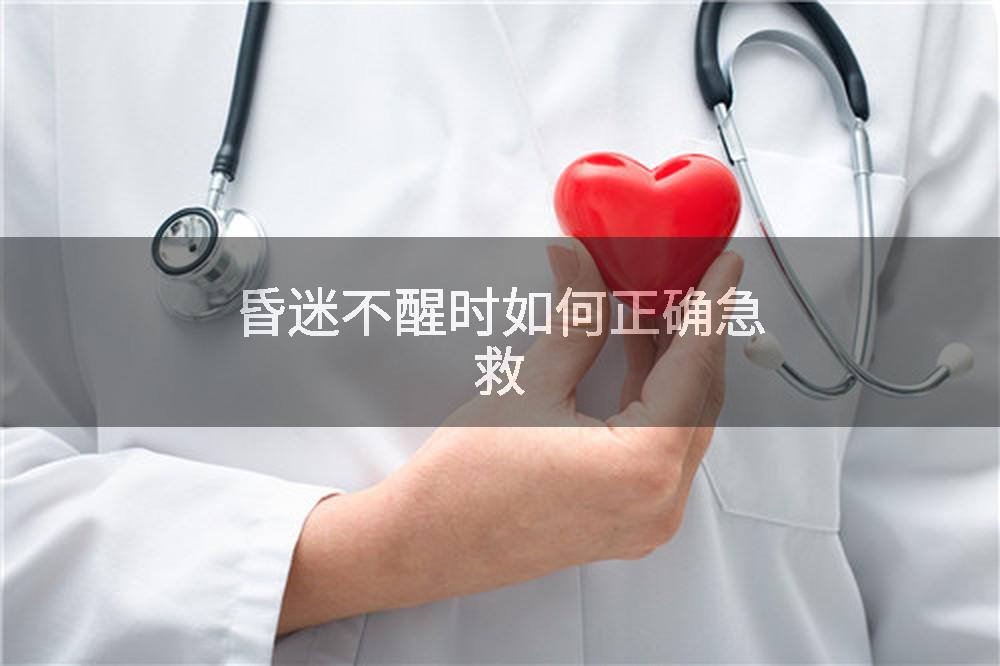 昏迷不醒时如何正确急救
