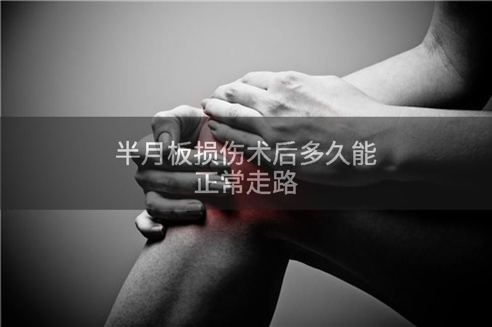 半月板损伤术后多久能正常走路
