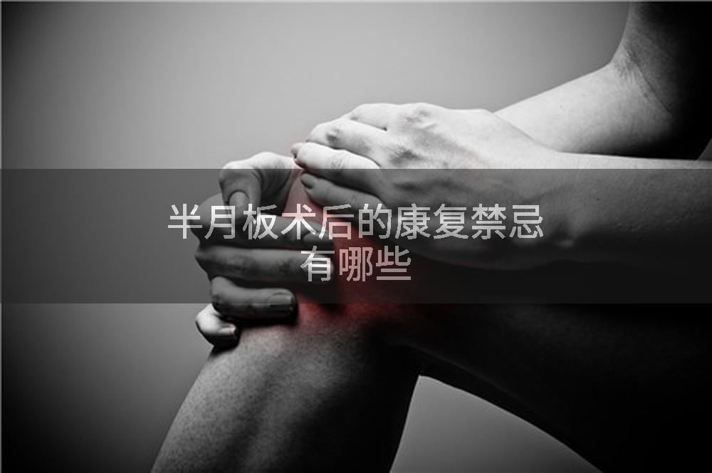 半月板术后的康复禁忌有哪些