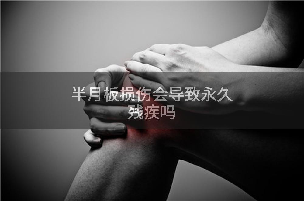 半月板损伤会导致永久残疾吗