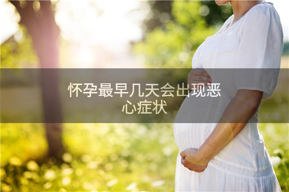 怀孕最早几天会出现恶心症状