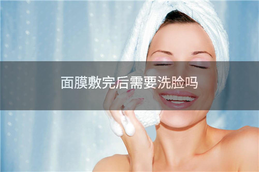 面膜敷完后需要洗脸吗