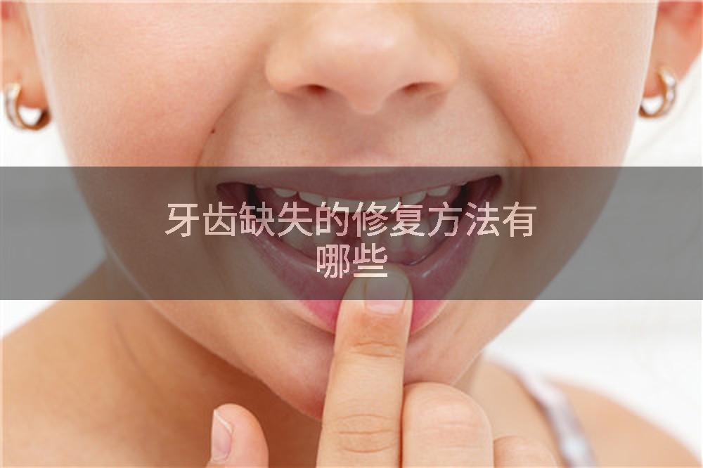 牙齿缺失的修复方法有哪些