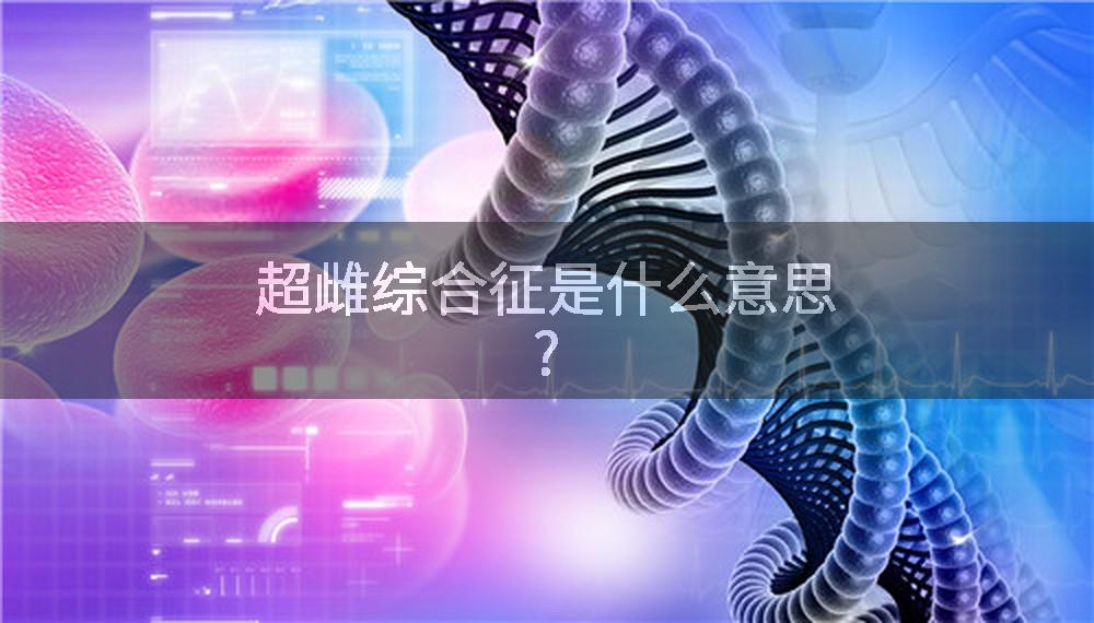 超雌综合征是什么意思?