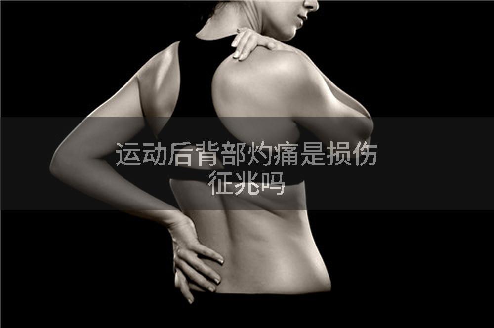 运动后背部灼痛是损伤征兆吗
