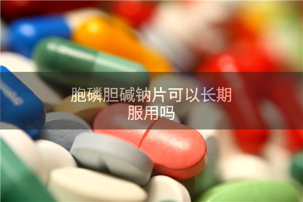 胞磷胆碱钠片可以长期服用吗