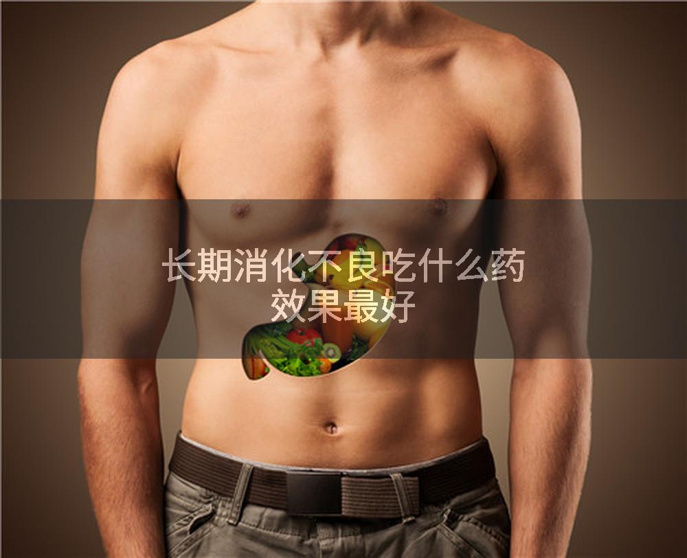 长期消化不良吃什么药效果最好