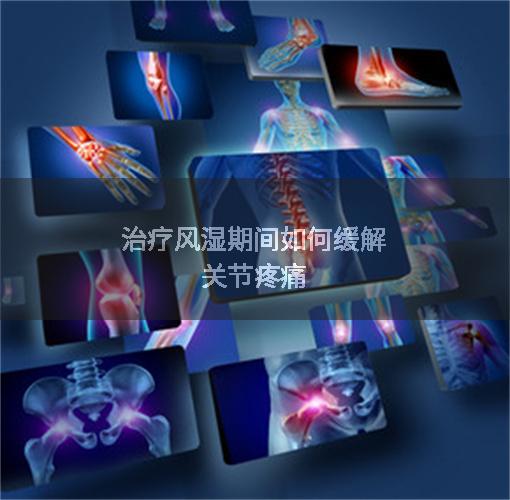 治疗风湿期间如何缓解关节疼痛