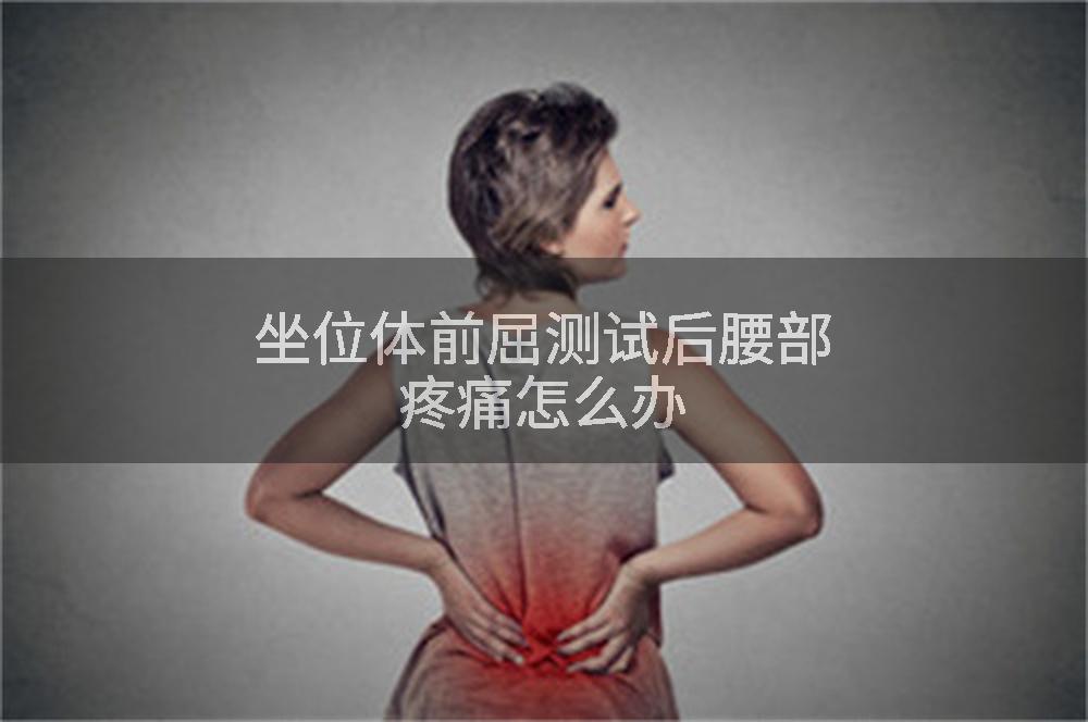 坐位体前屈测试后腰部疼痛怎么办