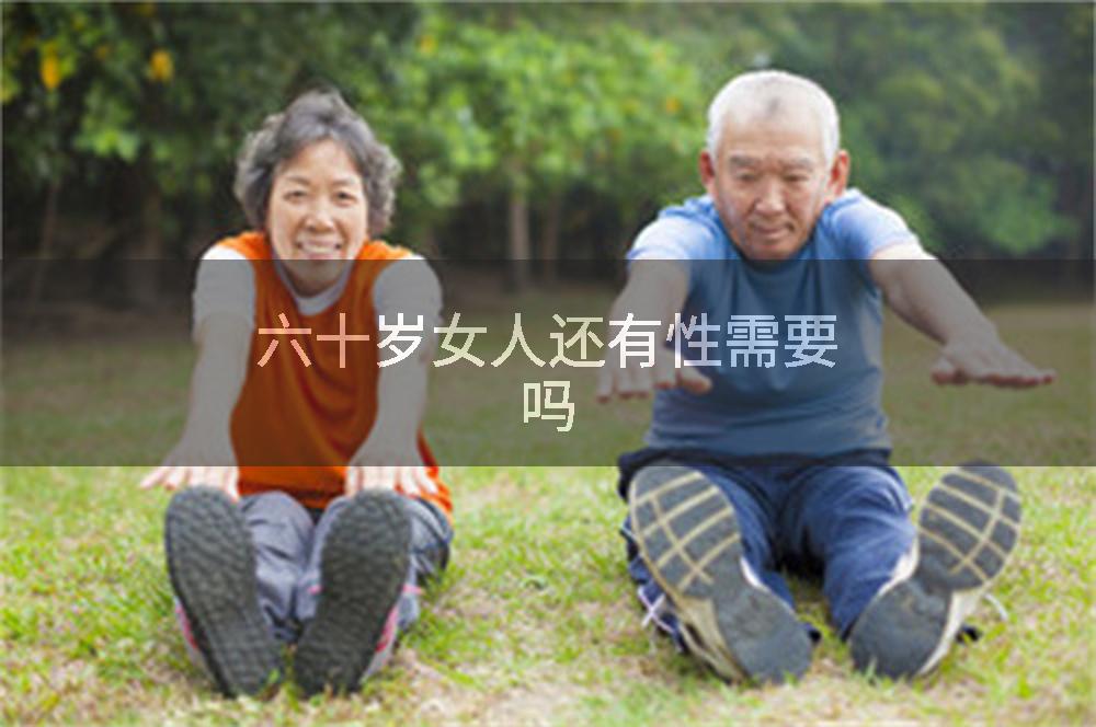 六十岁女人还有性需要吗