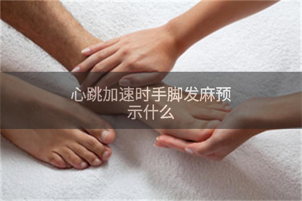 心跳加速时手脚发麻预示什么