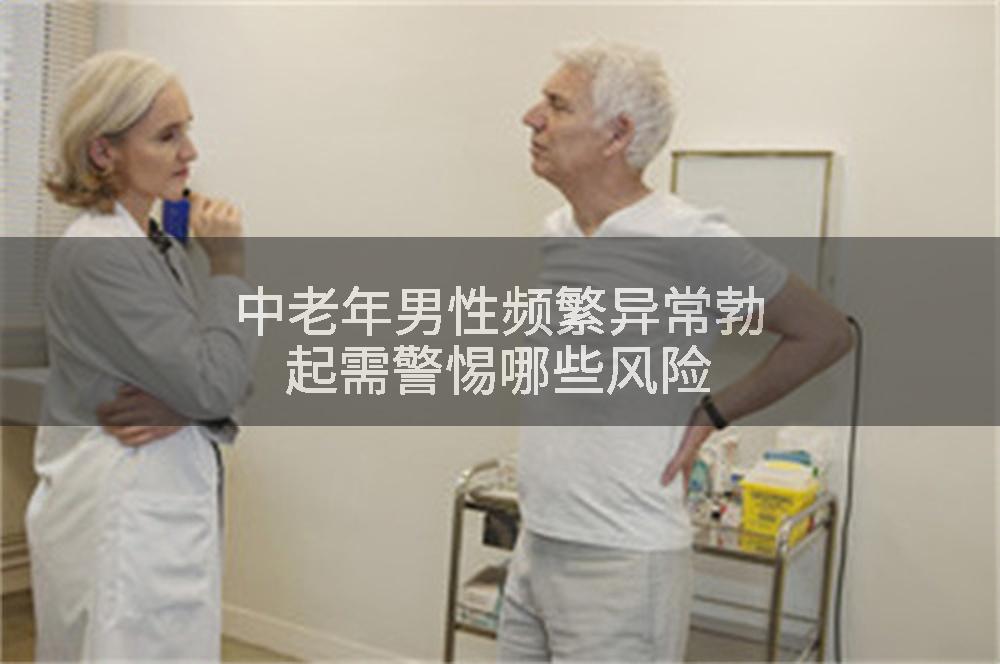 中老年男性频繁异常勃起需警惕哪些风险