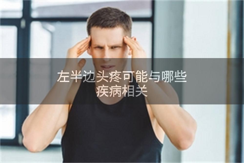 左半边头疼可能与哪些疾病相关