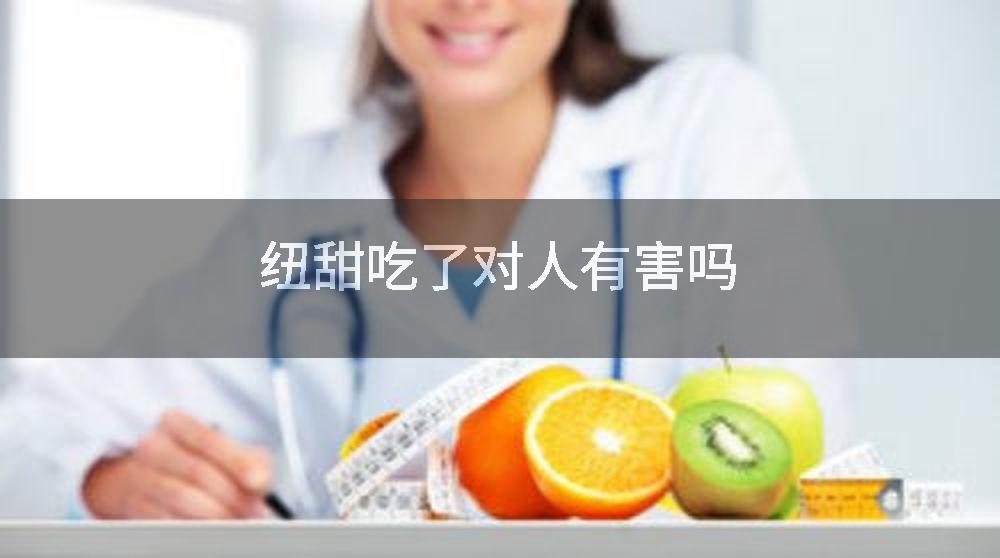 纽甜吃了对人有害吗