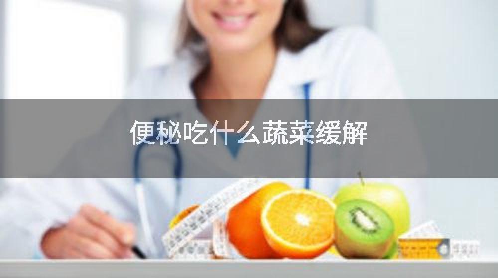 便秘吃什么蔬菜缓解