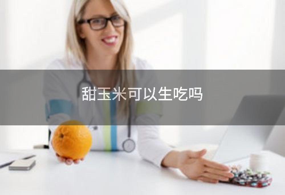甜玉米可以生吃吗