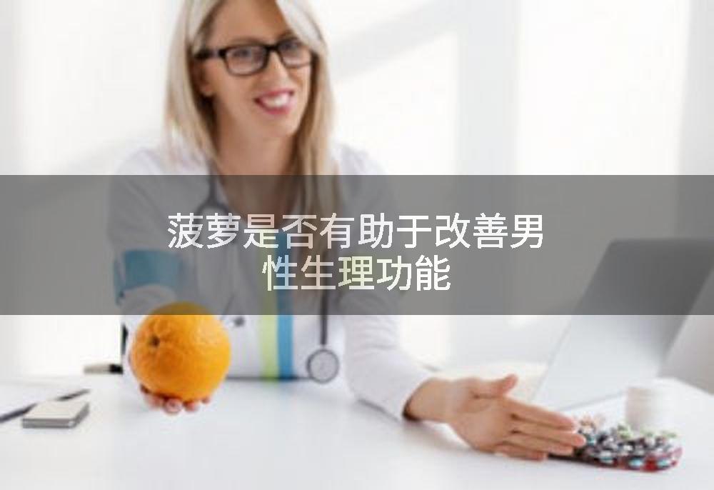 菠萝是否有助于改善男性生理功能