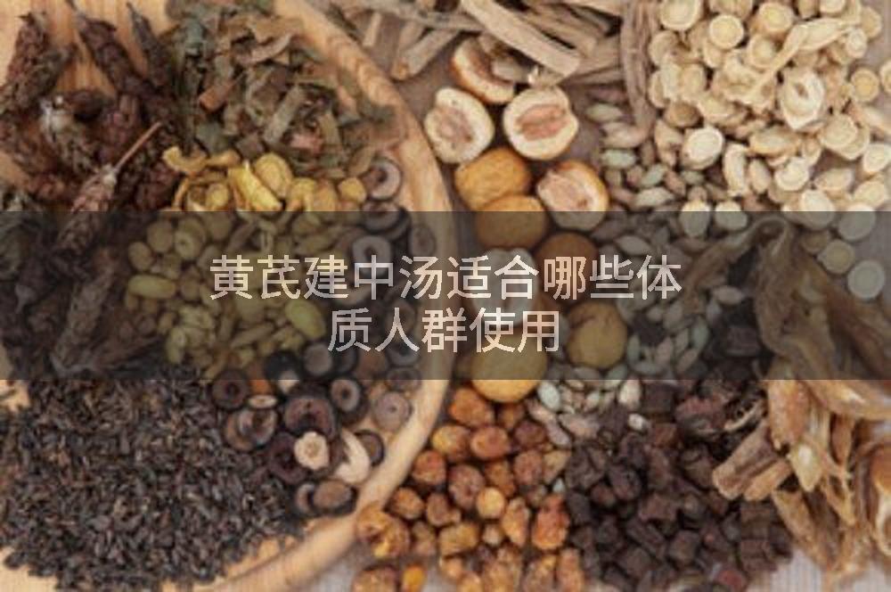 黄芪建中汤适合哪些体质人群使用