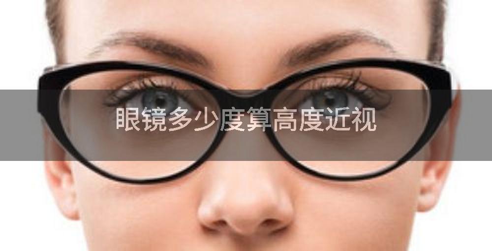 眼镜多少度算高度近视