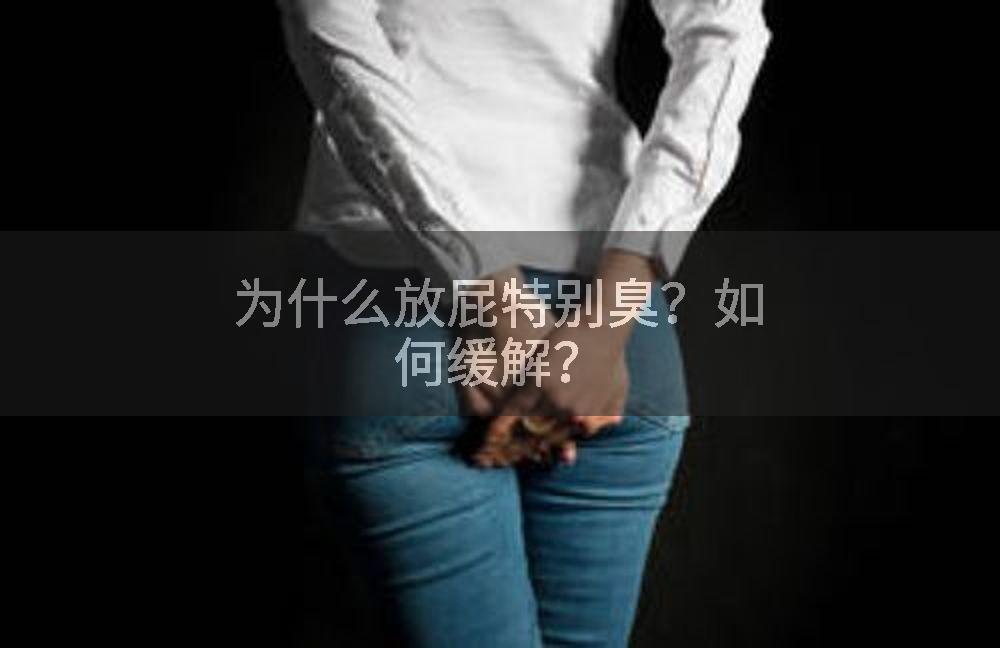 为什么放屁特别臭？如何缓解？